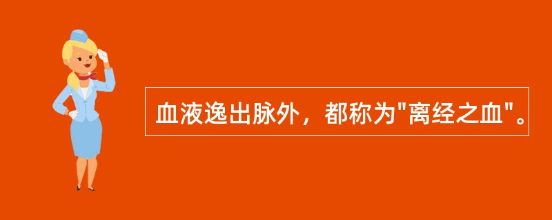 血液逸出脉外，都称为"离经之血"。