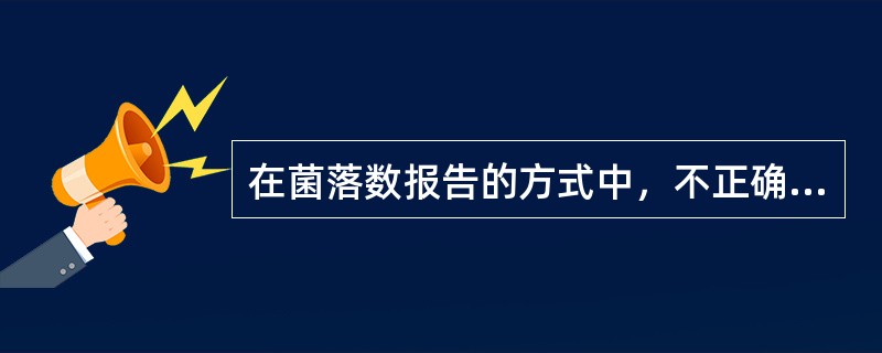 在菌落数报告的方式中，不正确的一条是（）。