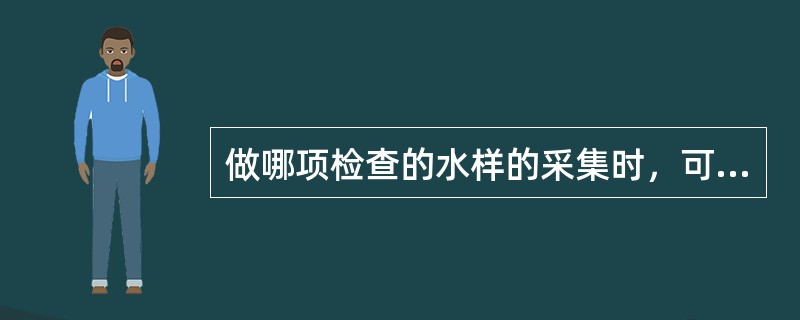 做哪项检查的水样的采集时，可用水样冲洗采样容器（）。