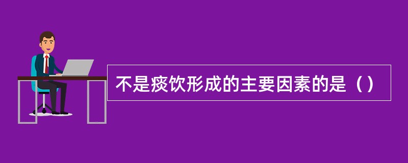 不是痰饮形成的主要因素的是（）