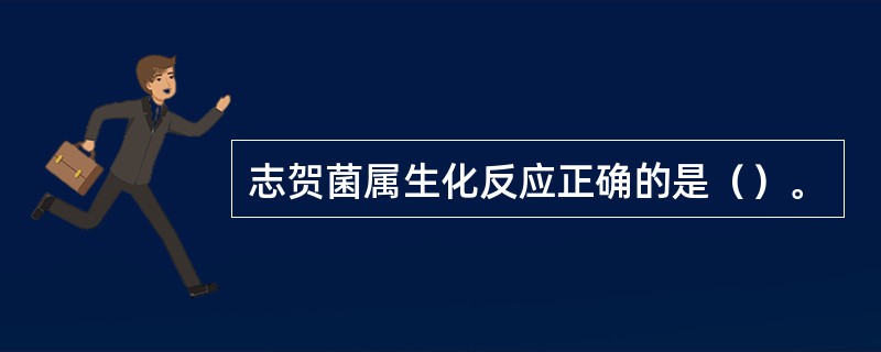 志贺菌属生化反应正确的是（）。