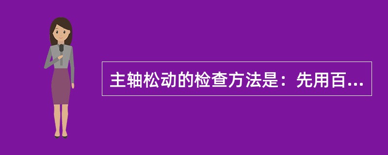 主轴松动的检查方法是：先用百分表检查主轴的（）是否大于0.03mm。再用百分表检