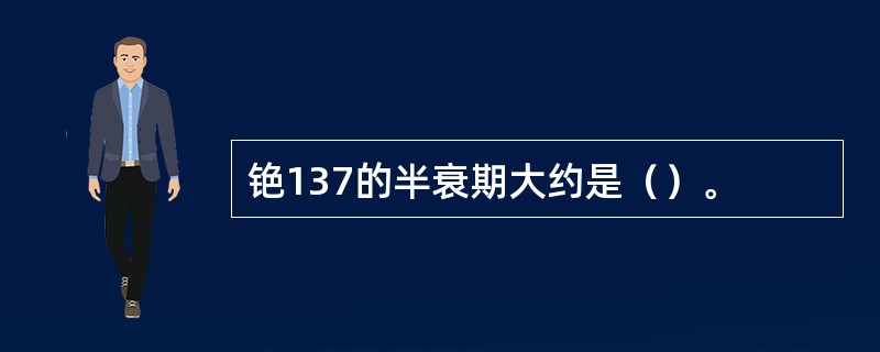 铯137的半衰期大约是（）。