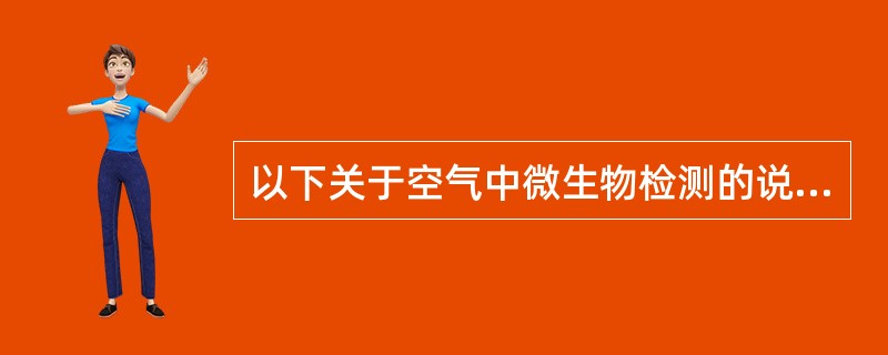 以下关于空气中微生物检测的说法，错误的是（）。