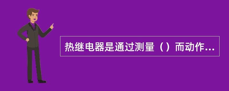 热继电器是通过测量（）而动作的。