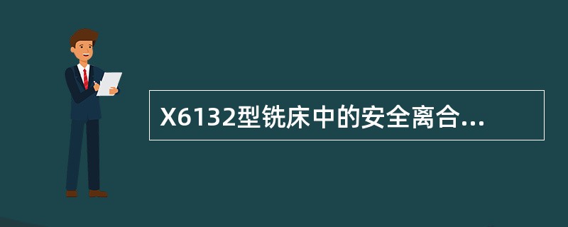 X6132型铣床中的安全离合器和片式摩擦离合器各有哪些功能？