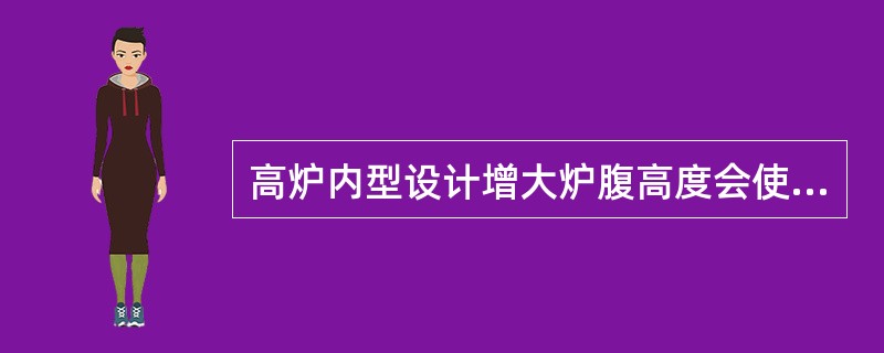 高炉内型设计增大炉腹高度会使（）。