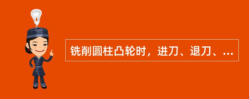 铣削圆柱凸轮时，进刀、退刀、切深操作均应在（）进行。