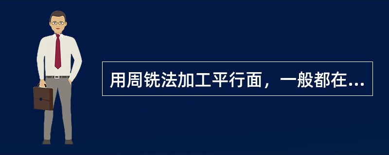 用周铣法加工平行面，一般都在卧式铣床上用（）装夹进行铣削，工件尺寸也比较小。