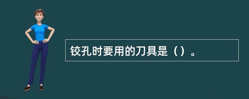 铰孔时要用的刀具是（）。