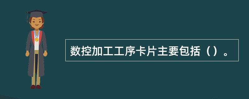 数控加工工序卡片主要包括（）。