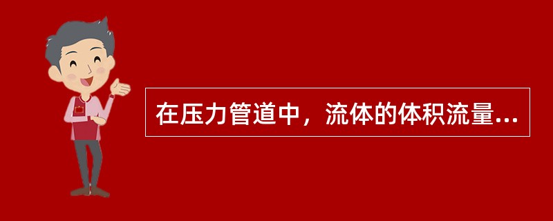 在压力管道中，流体的体积流量等于（）乘流速。