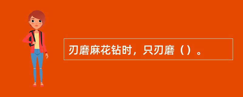 刃磨麻花钻时，只刃磨（）。