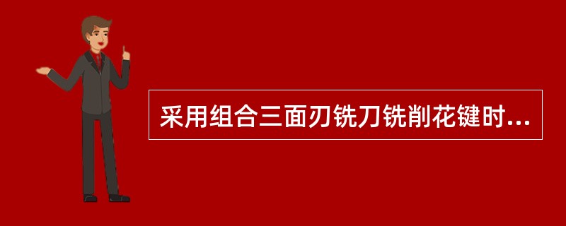 采用组合三面刃铣刀铣削花键时，提高花键键宽尺寸精度的主要方法是（）。