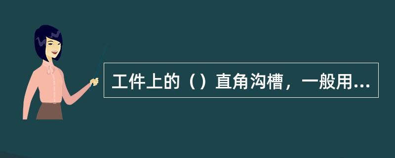 工件上的（）直角沟槽，一般用三面立铣刀或键槽铣刀来加工。