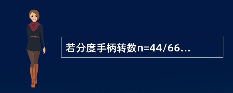 若分度手柄转数n=44/66，使用分度叉时，分度叉之间的孔数为（）。