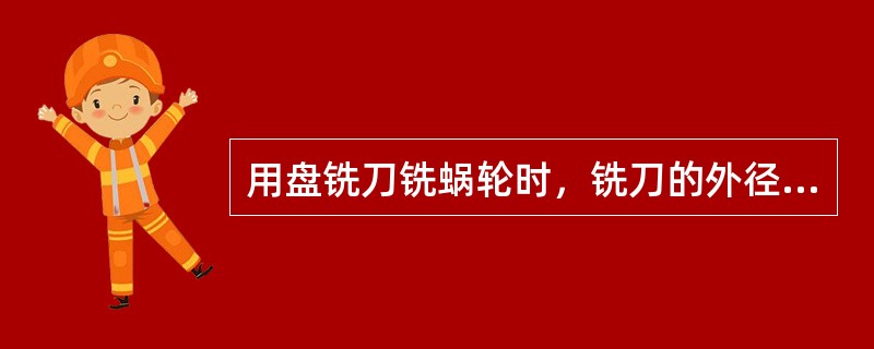 用盘铣刀铣蜗轮时，铣刀的外径最好比配偶蜗杆外径大（）个模数。