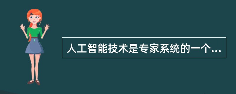 人工智能技术是专家系统的一个分支。主要由包含大量规则的知识库和模拟人类推理方式的