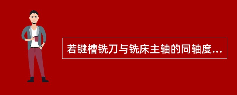 若键槽铣刀与铣床主轴的同轴度误差为0.01mm，则铣出的键槽宽度尺寸（理论值）会