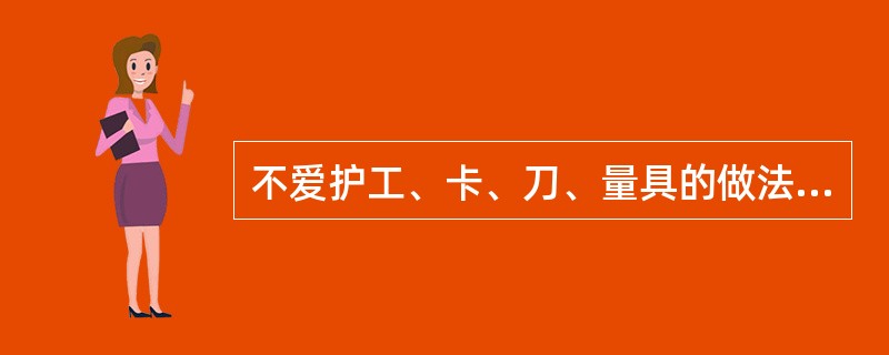 不爱护工、卡、刀、量具的做法是（）。