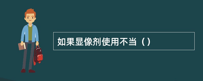 如果显像剂使用不当（）