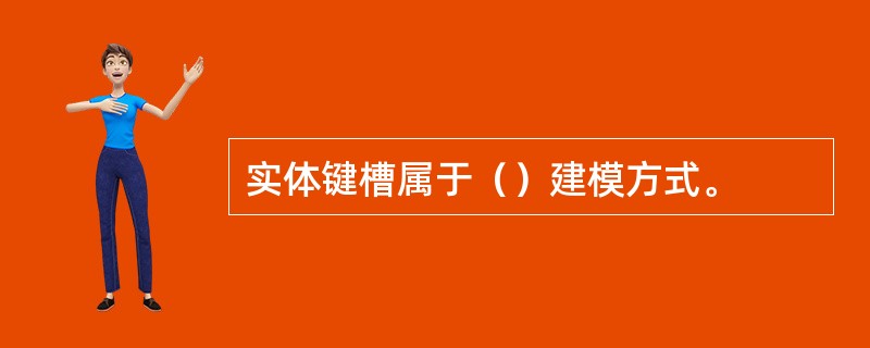 实体键槽属于（）建模方式。