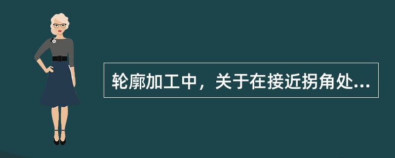 轮廓加工中，关于在接近拐角处“超程”和“欠程”的叙述，下列叙述正确的是（）。