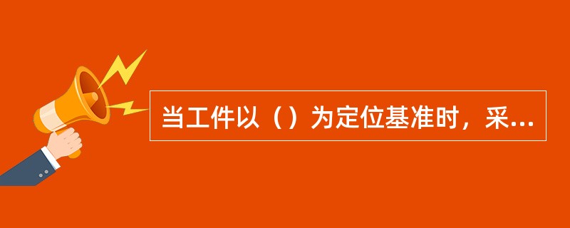 当工件以（）为定位基准时，采用一面两孔定位。