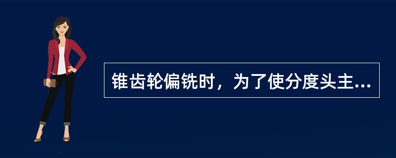 锥齿轮偏铣时，为了使分度头主轴能按需增大或减小微量的转角，可采用（）方法。