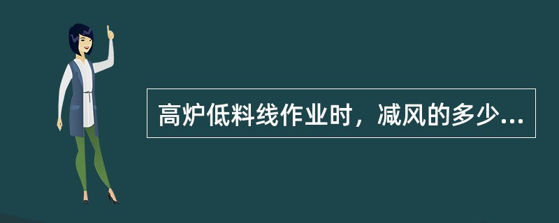 高炉低料线作业时，减风的多少主要依据是：（）