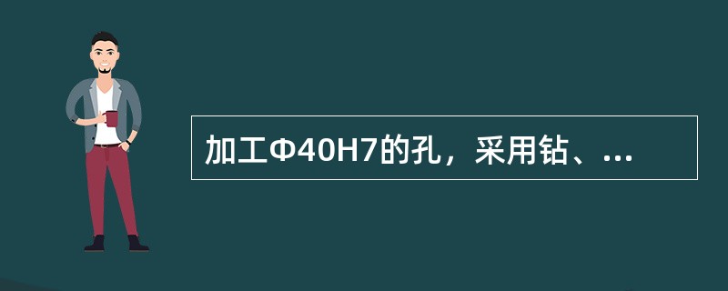 加工Φ40H7的孔，采用钻、扩、粗铰、精铰的加工方案，钻、扩孔时的尺寸应该为（）