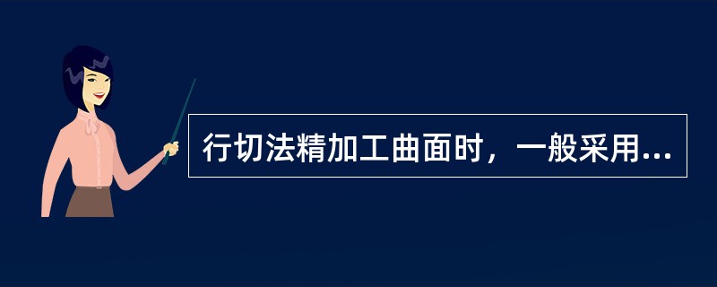 行切法精加工曲面时，一般采用（）。