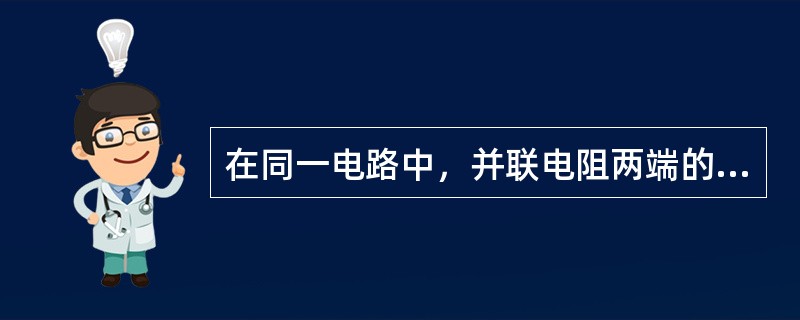 在同一电路中，并联电阻两端的（）相同。