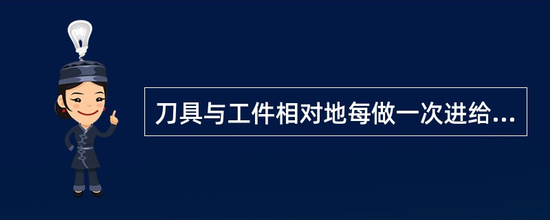 刀具与工件相对地每做一次进给运动所完成的工序称为（）。