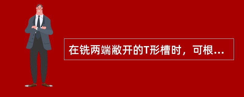 在铣两端敝开的T形槽时，可根据T形槽铣刀在（）的切痕是否相同，来判断T形槽的对称