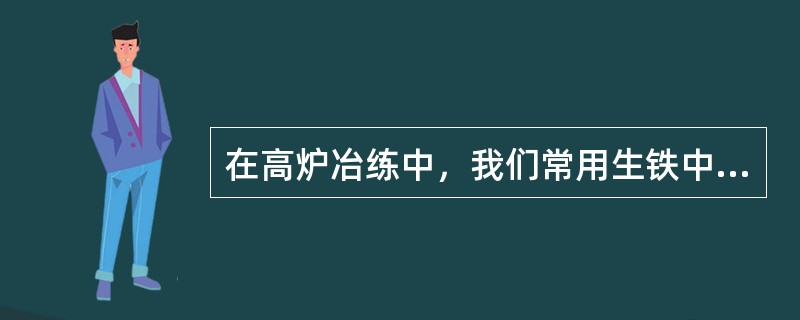 在高炉冶练中，我们常用生铁中（）含量来表示炉温。