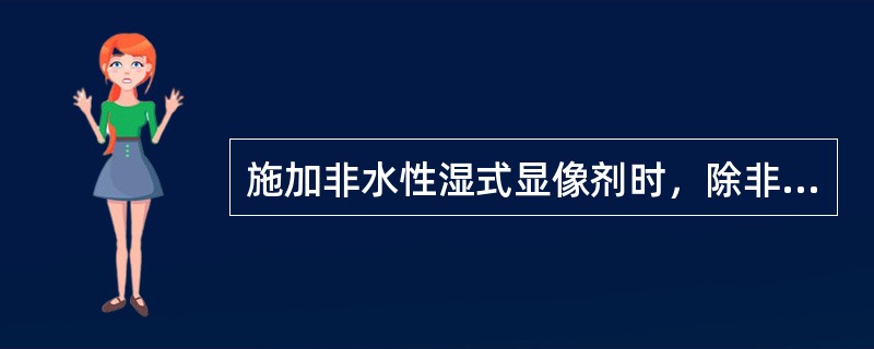 施加非水性湿式显像剂时，除非在顾及安全及健康的情况下采用刷涂法，一般都只应采用（