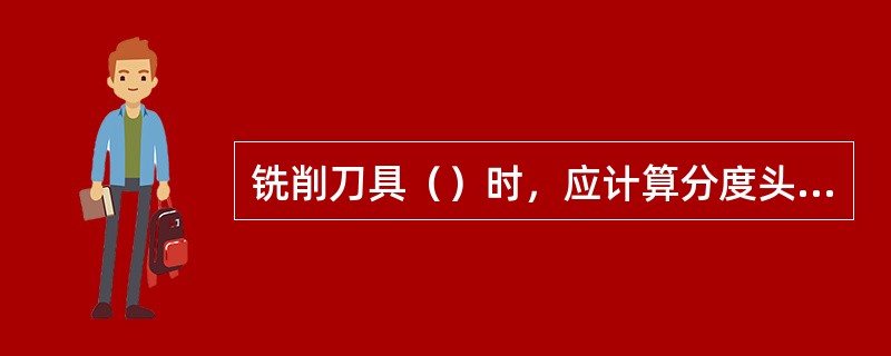 铣削刀具（）时，应计算分度头仰角。