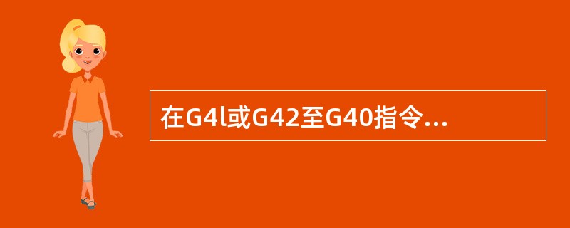 在G4l或G42至G40指令程序段之间的程序段（）有刀具不移动的指令出现。