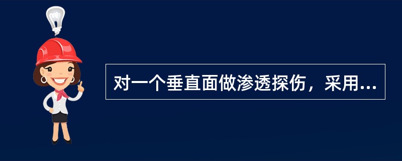 对一个垂直面做渗透探伤，采用哪种显像剂较佳？（）