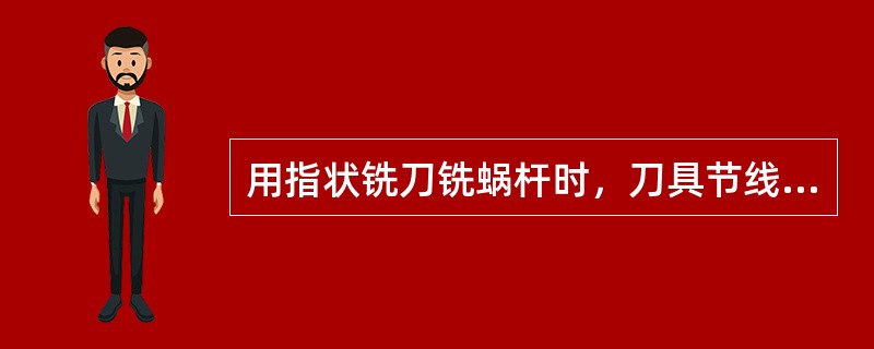 用指状铣刀铣蜗杆时，刀具节线处的直径要略（）于蜗杆的齿槽宽度。