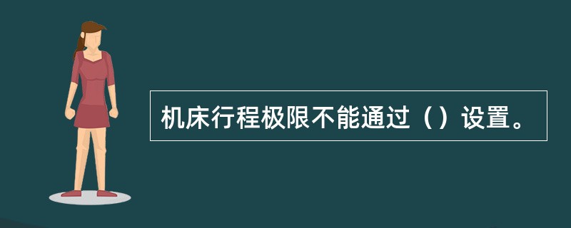 机床行程极限不能通过（）设置。