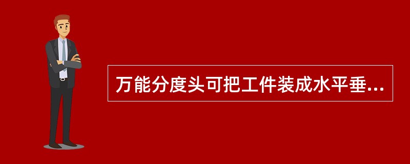 万能分度头可把工件装成水平垂直或（）的位置。