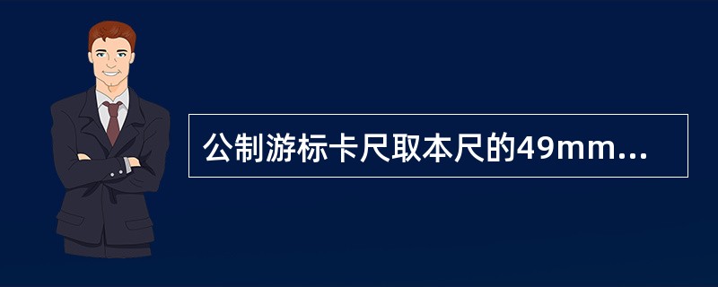 公制游标卡尺取本尺的49mm长，在游尺刻成50刻度，则最小读数为（）mm。