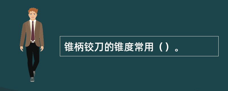 锥柄铰刀的锥度常用（）。