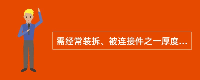 需经常装拆、被连接件之一厚度较大，可采用（）。