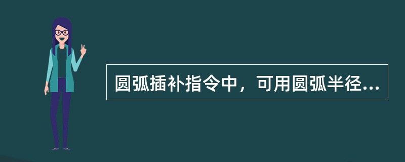 圆弧插补指令中，可用圆弧半径R指定代替I、K指定，当R为负值时，表示加工的圆弧（