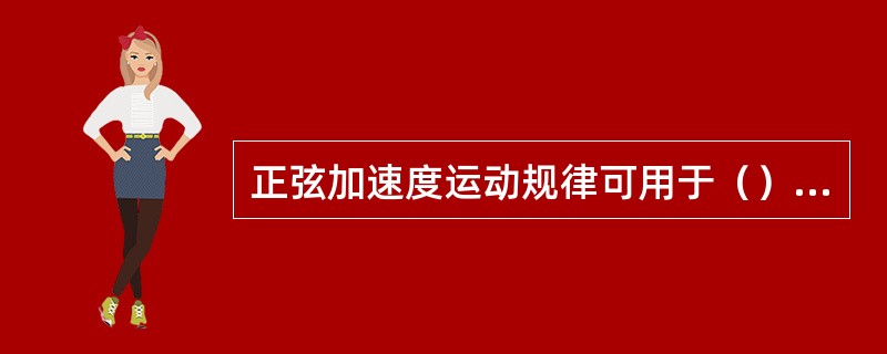 正弦加速度运动规律可用于（）场合。