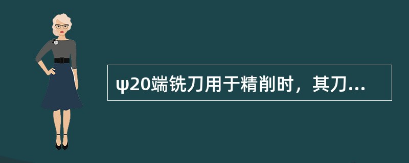 ψ20端铣刀用于精削时，其刀刃数较常选用（）。