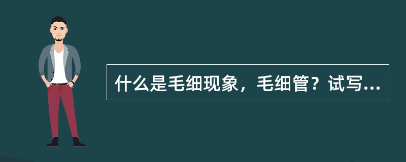 什么是毛细现象，毛细管？试写出润湿液体在毛细管中爬高高度计算式。